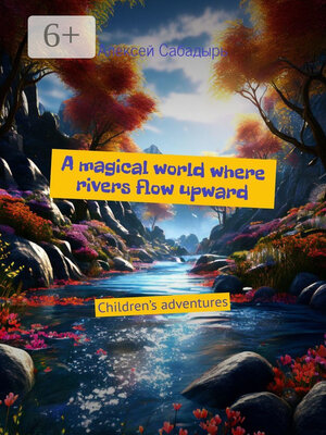cover image of A magical world where rivers flow upward. Children's adventures